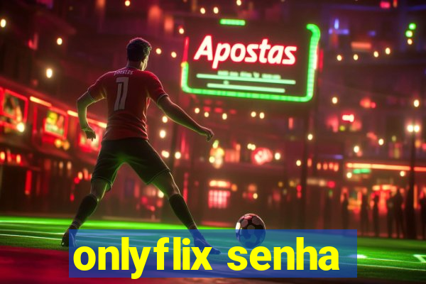 onlyflix senha