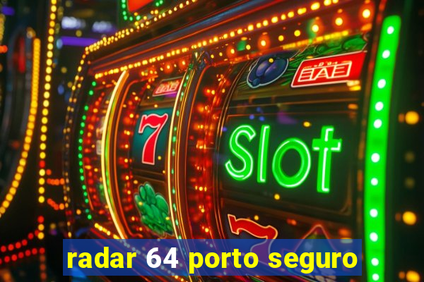 radar 64 porto seguro