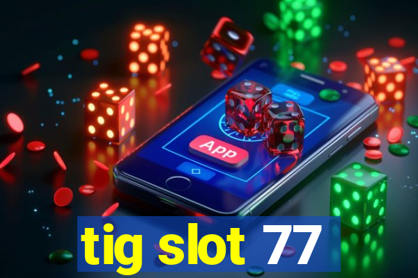 tig slot 77