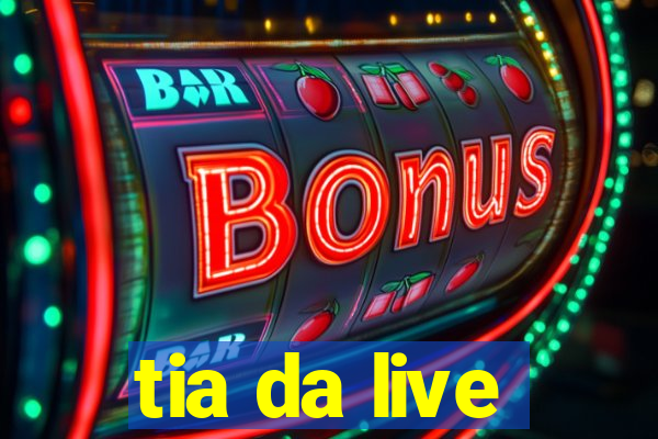 tia da live