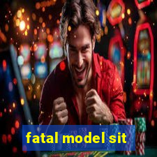 fatal model sit