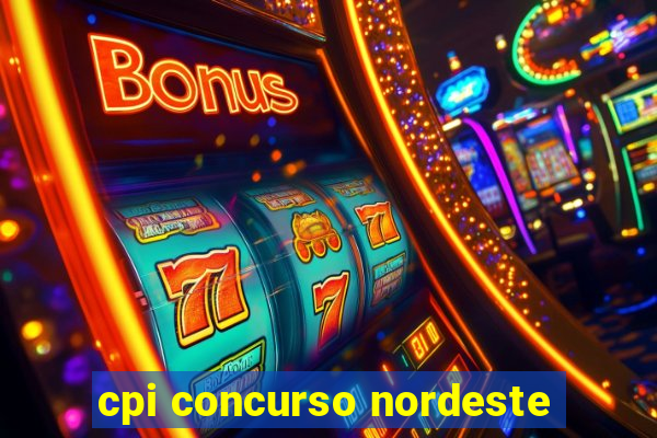 cpi concurso nordeste