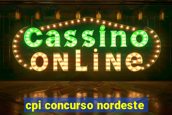 cpi concurso nordeste