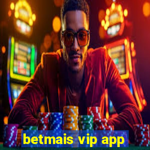 betmais vip app