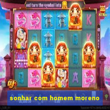 sonhar com homem moreno