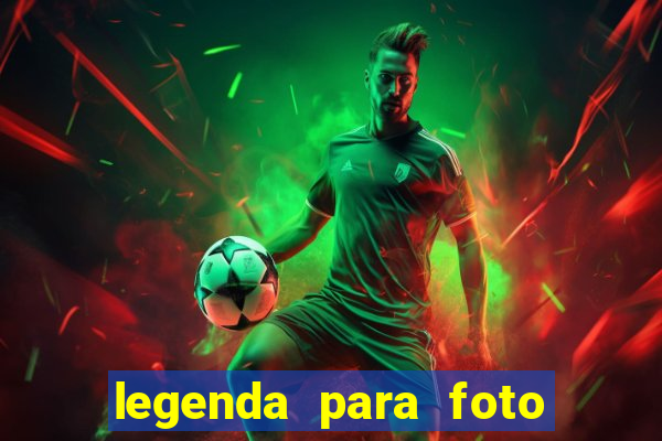 legenda para foto jogando bola