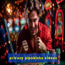 privacy pipokinha videos