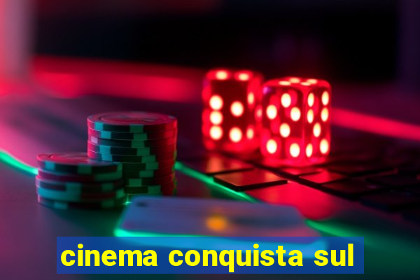 cinema conquista sul