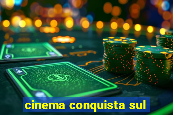 cinema conquista sul