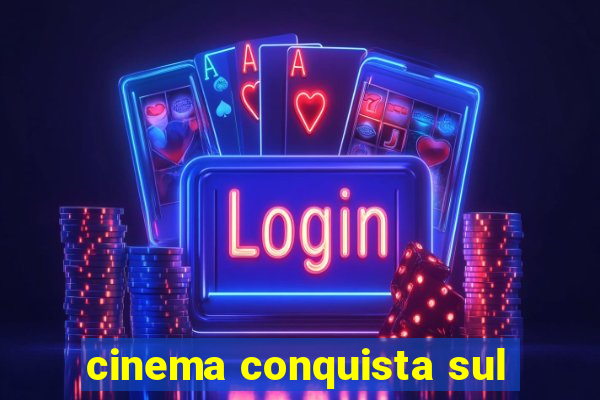 cinema conquista sul