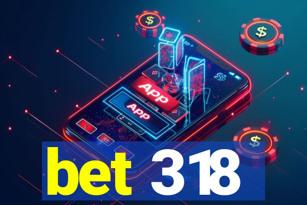 bet 318