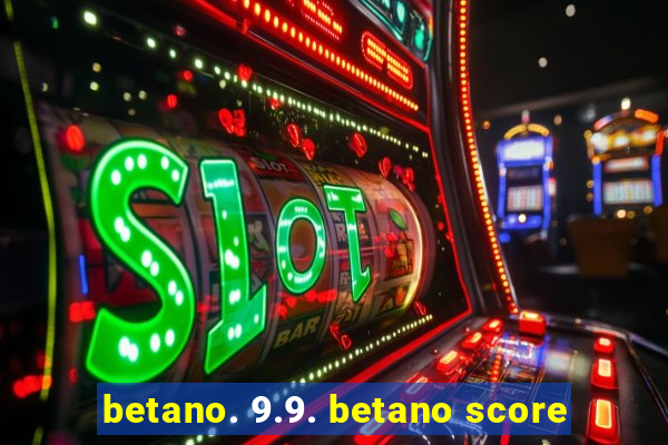 betano. 9.9. betano score