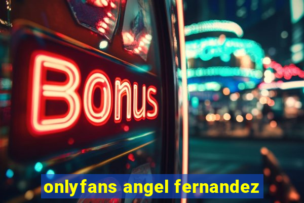 onlyfans angel fernandez