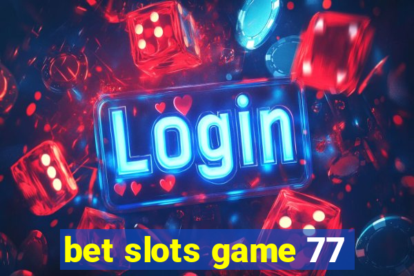 bet slots game 77