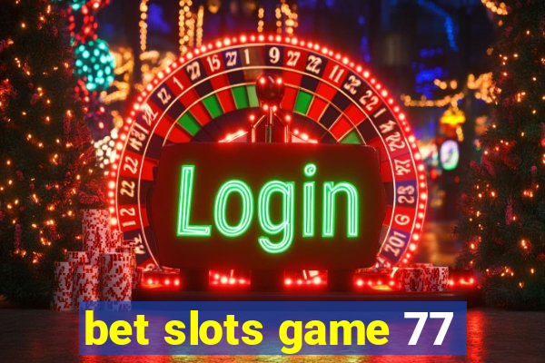 bet slots game 77