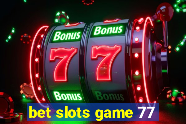 bet slots game 77