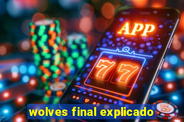 wolves final explicado