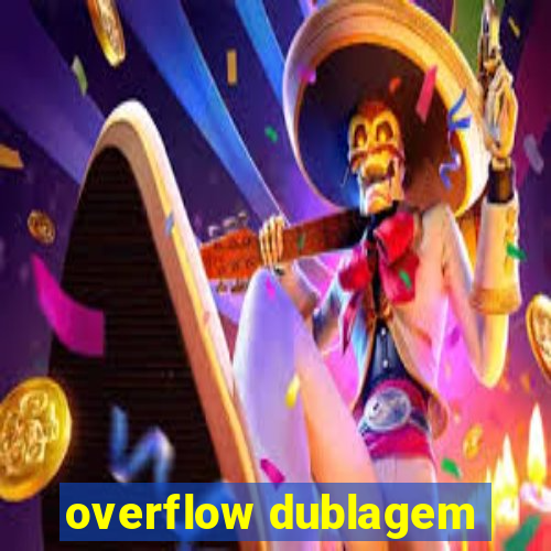 overflow dublagem