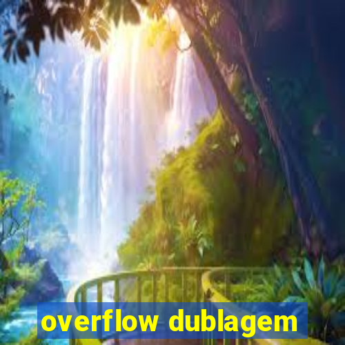 overflow dublagem