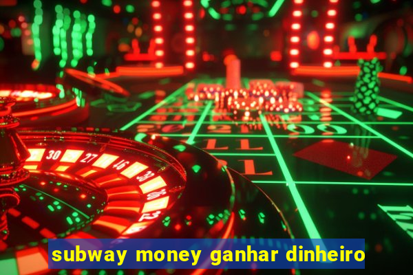 subway money ganhar dinheiro