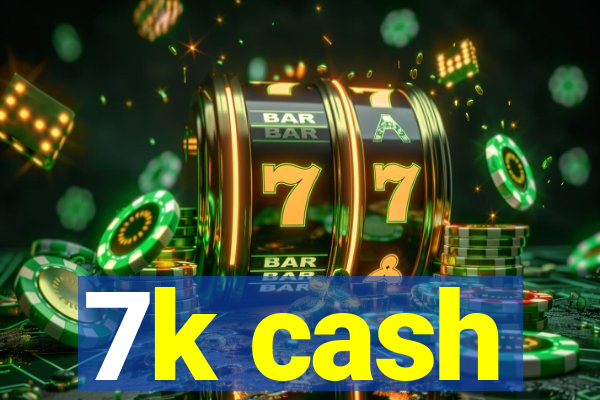 7k cash