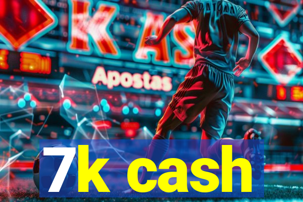 7k cash