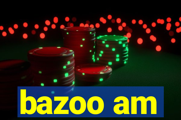 bazoo am