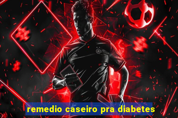 remedio caseiro pra diabetes