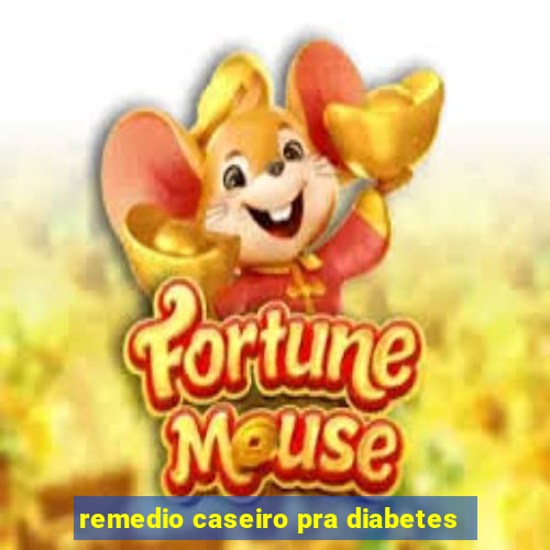 remedio caseiro pra diabetes