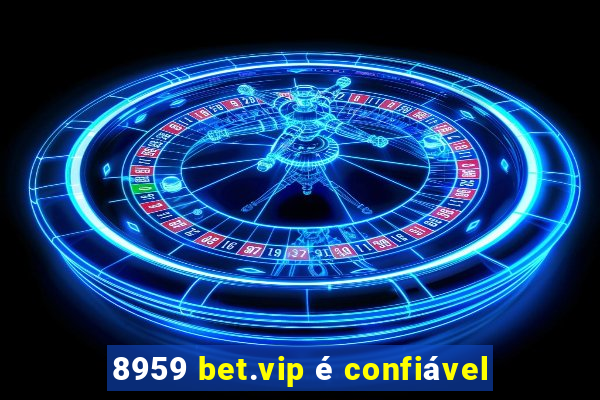 8959 bet.vip é confiável