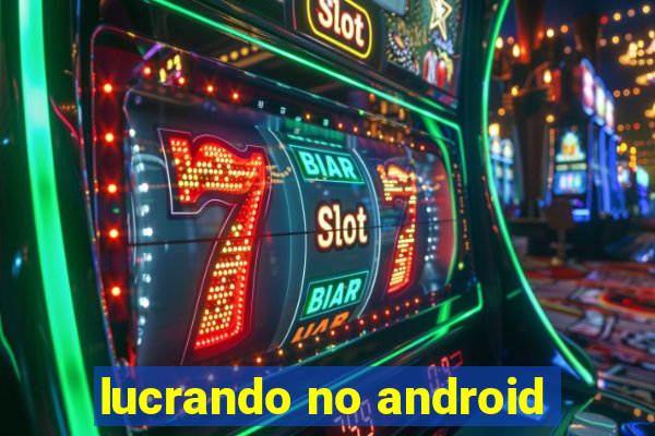 lucrando no android