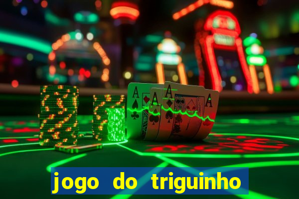 jogo do triguinho de ganhar dinheiro