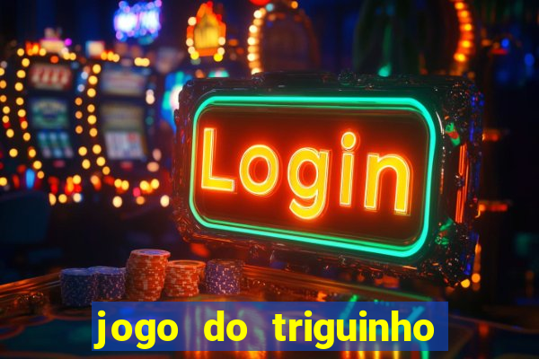 jogo do triguinho de ganhar dinheiro