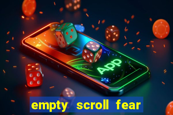 empty scroll fear and hunger best use