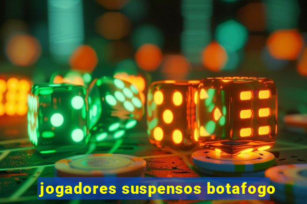 jogadores suspensos botafogo