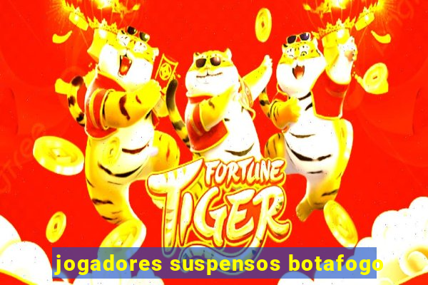 jogadores suspensos botafogo