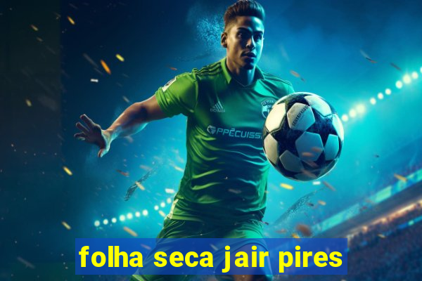 folha seca jair pires