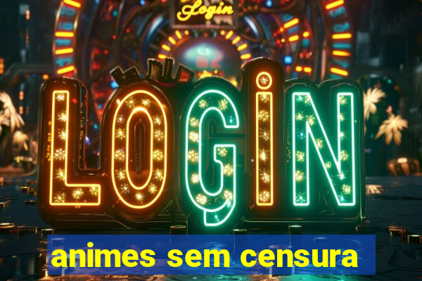 animes sem censura