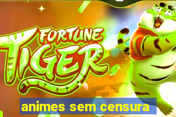 animes sem censura