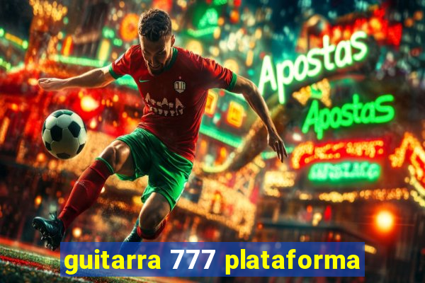 guitarra 777 plataforma