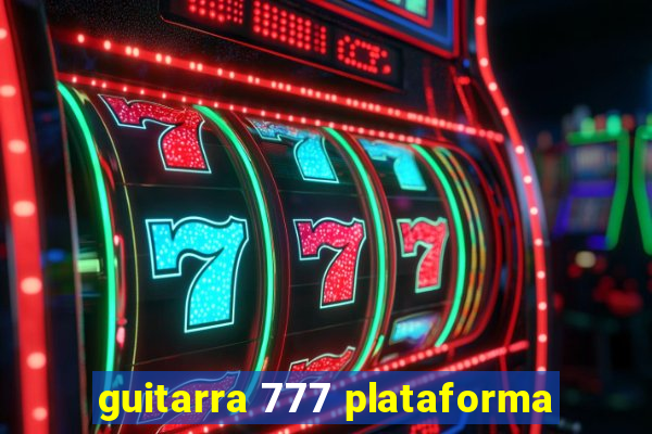 guitarra 777 plataforma