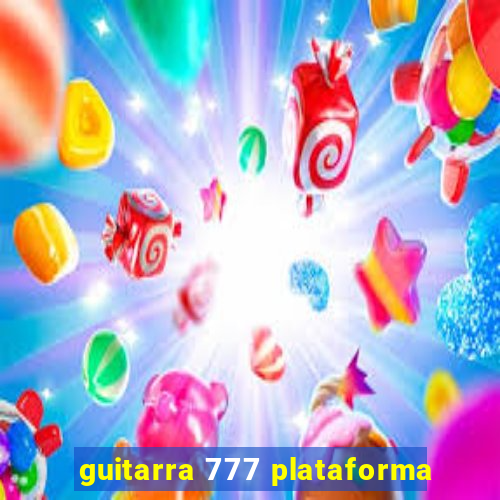 guitarra 777 plataforma