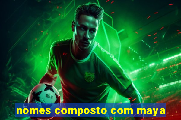 nomes composto com maya