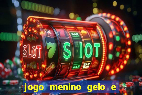 jogo menino gelo e menina lava