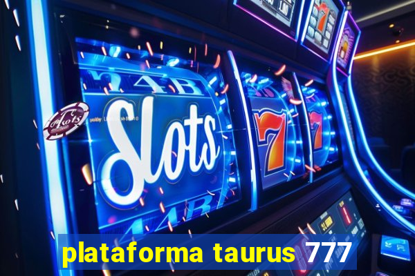 plataforma taurus 777