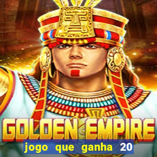 jogo que ganha 20 reais no cadastro