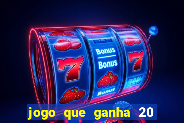 jogo que ganha 20 reais no cadastro