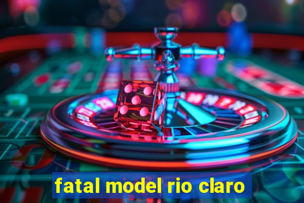 fatal model rio claro