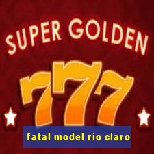 fatal model rio claro