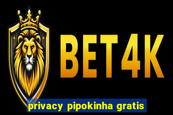 privacy pipokinha gratis